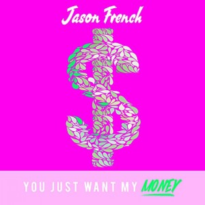 Jason French - "You Just Want My Money" single cover artwork